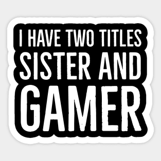 I Have Two Titles Sister And Gamer Sticker